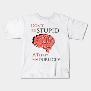 Don't be stupid! Kids T-Shirt